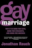 Gay Marriage: Why It Is Good for Gays, Good for Straights, and Good for America