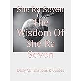 The Wisdom Of She Ra Seven: Daily Affirmations and Quotes