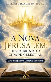 Livro A Nova Jerusalém: Descobrindo a Cidade Celestial Subtítulo: Uma Perspectiva Dispensacionalista (teologia Livro 1)