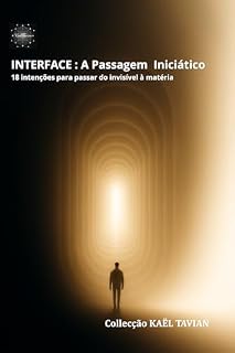 Livro INTERFACE — A Passagem Iniciático (18): 18 intenções para passar do invisível para a matéria (Da Consciência à Matéria — Ciclo em 6 Tempos)