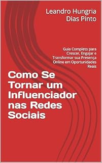 Livro Como Se Tornar um Influenciador nas Redes Sociais: Guia Completo para Crescer, Engajar e Transformar sua Presença Online em Oportunidades Reais