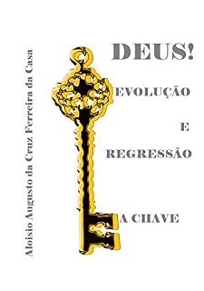 Livro DEUS! EVOLUÇÃO E REGRESSÃO: A CHAVE