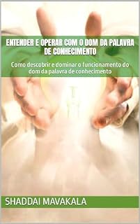 Livro ENTENDER E OPERAR COM O DOM DA PALAVRA DE CONHECIMENTO: Como descobrir e dominar o funcionamento do dom da palavra de conhecimento