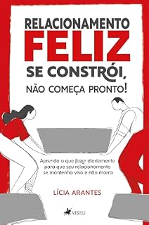 Livro Relacionamento feliz se constrói, não começa pronto!: Aprenda o que você vai fazer diariamente para que seu relacionamento se mantenha vivo e não morra