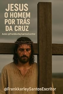 Livro O Homem por Trás da cruz: A VIDA DE JESUS - antes e depois da cruz