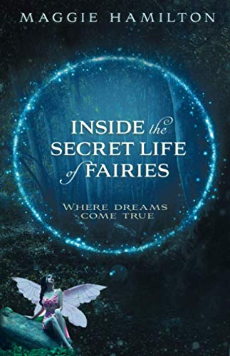 Inside the Secret Life of Fairies: Where Dreams Come True by Maggie Hamilton