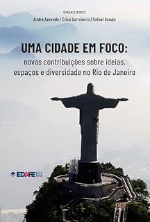 Livro Uma cidade em foco: ; novas contribuições sobre ideias, espaços e diversidade no Rio de Janeiro