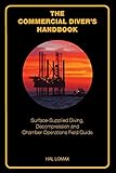 The Commercial Diver's Handbook: Surface-Supplied Diving, Decompression and Chamber Operations Field Guide