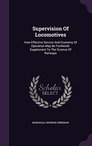 Supervision Of Locomotives: How Effective Service And Economy Of Operation May Be Furthered. Supplement To The Science Of Railways