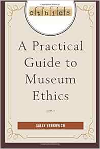 A Practical Guide To Museum Ethics Sally Yerkovich