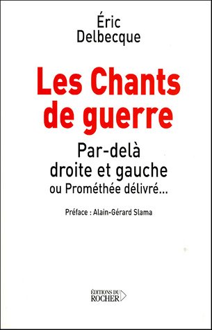 Les chants de guerre : par-delà droite et gauche ou Prométhée délivré (ROC.DOC.SOCIETE) by Eric Delbecque