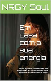 Livro Em casa com a sua energia: Práticas inspiradoras para retiros de um dia e autocuidado: um guia para iniciantes em trabalho energético, corporal e transformação pessoal.