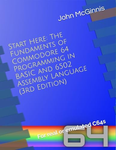 Start Here: The Fundamentals of Commodore 64 Programming in BASIC