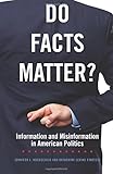 Do Facts Matter?: Information and Misinformation in American Politics (The Julian J. Rothbaum Distinguished Lecture Series)