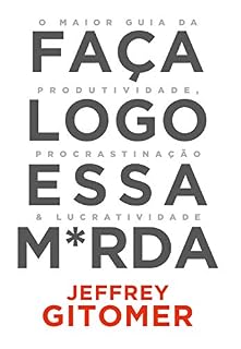 Livro Faça logo essa m*rda: O maior guia da produtividade, da procrastinação e da lucratividade