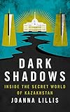 Joanna Lillis, "Dark Shadows: Inside the Secret World of Kazakhstan" (I. B. Tauris, 2018)