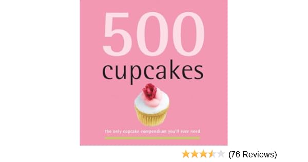 500 Cupcakes The Only Cupcake Compendium Youll Ever Need - 