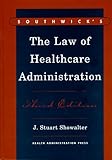 Southwick's the Law of Healthcare Administration, Showalter, J. Stuart and Southwick, Arthur F., 1567931014