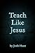 Teach Like Jesus by 