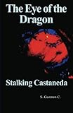 The Eye of the Dragon, Stalking Castaneda by S. Guzman-C.