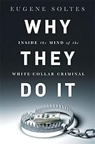Why They Do It: Inside the Mind of the White-Collar Criminal