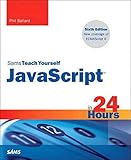 JavaScript in 24 Hours, Sams Teach Yourself (6th Edition) by Phil Ballard