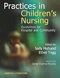 Practices in Children's Nursing : Guidelines for Community and Hospital, Huband, Sally and Trigg, Ethel, 044305875X