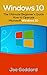 Windows 10: The Ultimate Beginner's Guide How to Operate Microsoft Windows 10 (tips and tricks, user manual, user guide, updated and edited, Windows for ... (windows,guide,general,guide,all Book 3)