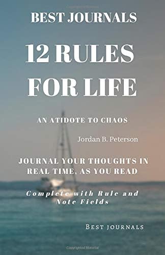 Best Journals: 12 Rules For Life: An Antidote To Chaos: Jordan Peterson: Journal Your Thoughts In Real As You Read: Complete With Rule and Note Fields Paperback – June 15, 2019
