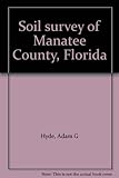 Front cover for the book Soil survey of Manatee County, Florida by Adam G. Hyde