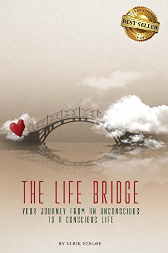 The Life Bridge: Your Journey From An Unconscious To A Conscious Life by Ulrik Nerloe