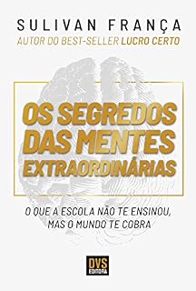 Livro Os Segredos das Mentes Extraordinárias: O que a escola não te ensinou, mas o mundo te cobra