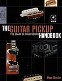 The Guitar Pickup Handbook: The Start of your Sound by 