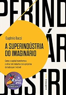 Livro A Superindústria do Imaginário: Como o capital transformou o olhar em trabalho e se apropriou de tudo que é visível