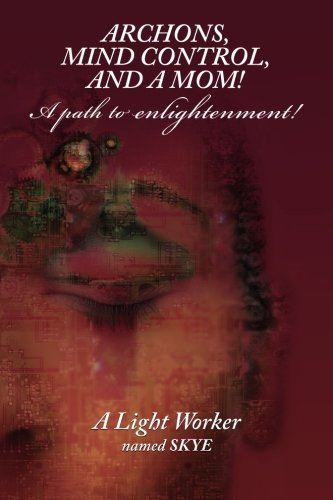ARCHONS, MIND CONTROL, AND A MOM!  A path to enlightenment!