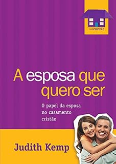 Livro A esposa que quero ser: O papel da esposa no casamento cristão