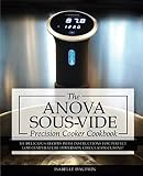 Anova Sous Vide Precision Cooker Cookbook: 101 Delicious Recipes With Instructions For Perfect Low-T Anova Sous Vide Precision Cooker Cookbook: 101 Delicious Recipes With Instructions For Perfect Low-T
