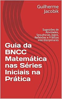 Livro Guia da BNCC Matemática nas Séries Iniciais na Prática: Sugestões de Atividades, Sequências, Jogos, Reflexões e Práticas interdisciplinares
