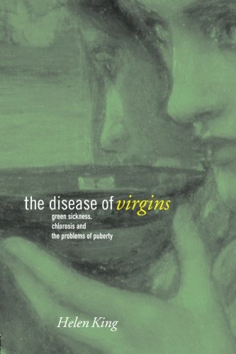 The Disease of Virgins: Green Sickness, Chlorosis and the Problems of Puberty