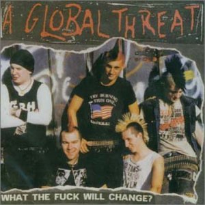 A Global Threat - What The Fuck Will Change - Zortam Music