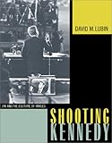 Front cover for the book Shooting Kennedy: JFK and the Culture of Images by David M. Lubin