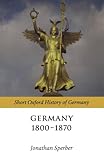 Front cover for the book Germany 1800-1870 (Short Oxford History of Germany) by Jonathan Sperber