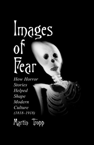 Images of Fear: How Horror Stories Helped Shape Modern Culture (1818-1918) (McFarland Classics S) by Martin Tropp