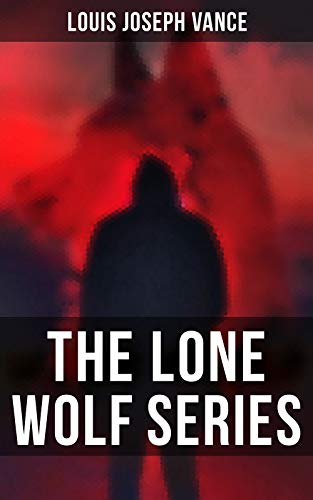 The Lone Wolf Series: The Lone Wolf, The False Faces, Alias The Lone Wolf, Red Masquerade & The Lone Wolf Returns