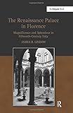 The Renaissance Palace in Florence: Magnificence and Splendour in Fifteenth-Century Italy by