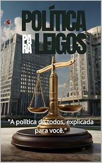 Livro POLÍTICA PARA LEIGOS: Entenda Uma Vez por Todas: "A política de todos, explicada para você."