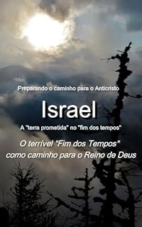 Livro Preparando o caminho para o Anticristo - Israel: A “terra prometida” no “fim dos tempos”: O terrível “Fim dos Tempos” como caminho para o Reino de Deus
