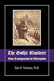 The Gothic Wanderer: From Transgression to Redemption; Gothic Literature from 1794 - Present by