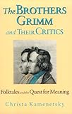 The Brothers Grimm and Their Critics : Folktales and the Quest for Meaning, Kamenetsky, Christa, 0821410660