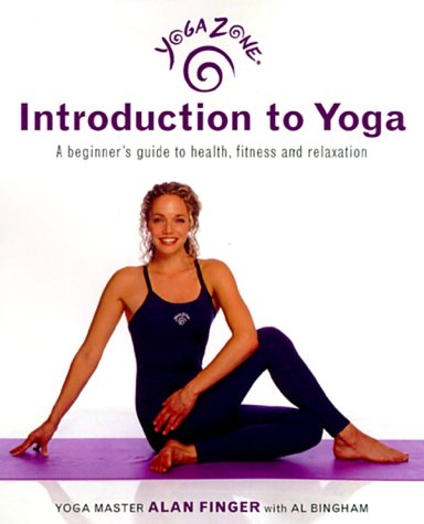 Yoga Zone Introduction to Yoga: A Beginner's Guide to Health, Fitness, and Relaxation by Alan Finger, Al Bingham